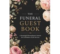 The Funeral Guest Book: a Meaningful Remembrance Journal for Celebration of Life Services: A Heartfelt Memorial Keepsake to Honor a Loved One and ... from Family and Friends (100 Pages Hardcover)