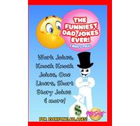 The Funniest Dad Jokes Ever! I Must Tell!: Work Jokes, Knock Knock Jokes, One Liners, Short Story Jokes & more! For Everyone! All ages!