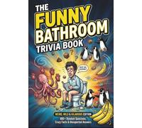 The Funny Bathroom Trivia Book: Weird, Wild & Hilarious Edition: 800+ Random Questions, Crazy Facts, and Unexpected Answers to Keep You Entertained on ... Adults, Trivia Lovers, and Bathroom Readers