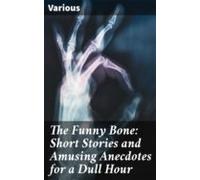 The Funny Bone: Short Stories And Amusing Anecdotes For A Dull Hour (e