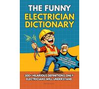 The Funny Electrician Dictionary: 300+ Hilarious Definitions for Electricians: A Dictionary of Electrical Humor, Gag Gift Fun & Jobsite Jokes (The Funny Technical Professions Dictionary Collection)