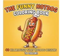 The funny hotdog coloring book: A Hilarious Coloring Book Filled with Funny Food Characters