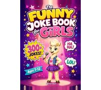The Funny Joke Book for Girls: The subtitle is: 300+ Clean, Laugh-Out-Loud Jokes, Riddles, Knock-Knocks & Tongue Twisters for Clever Girls Ages 7-12, ... to Make You the Funniest Girl in the Room