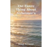 The Funny Thing About Alzheimer's: Finding Laughter and Love in the Face of Forgetting: A Daughter's Memoir