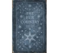 The Fur Country: A Jules Verne Arctic Survival Adventure Classic