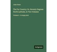 The Fur Country; Or, Seventy Degrees North Latitude, In Two Volumes: Volume 2 - in large print