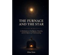 The Furnace and the Star: A Meditation on Intelligence, Humility, and the Mystery of Understanding