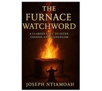 THE FURNACE WATCHWORD: A Clarion Call To Intercession and Evangelism (The Furnace Series)