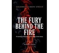 The Fury Behind the Fire - The Psychology of Perfectionism and the Making of Gordon Ramsay: 1 (Celebrity Chefs Uncut)