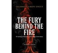 The Fury Behind the Fire: The Psychology of Perfectionism and the Making of Gordon Ramsay (Celebrity Chefs Uncut)
