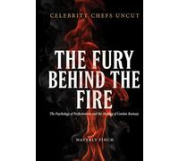 The Fury Behind the Fire: The Psychology of Perfectionism and the Making of Gordon Ramsay (Celebrity Chefs Uncut)