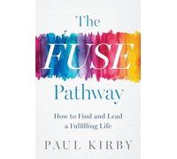 The Fuse Pathway: How to Find and Live a Fulfilling Life