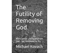 The Futility of Removing God: Man Cannot Live Apart From God - Yet Continues to Try (Biblical Pattern Studies)