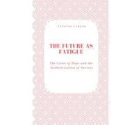 The Future as Fatigue: The Crisis of Hope and the Aestheticization of Success (Society in Ruins)