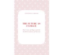 The Future as Fatigue: The Crisis of Hope and the Aestheticization of Success (Society in Ruins)