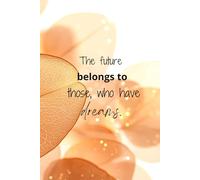 The Future Belongs to Those Who Have Dreams: 6x9 Lined Notebook, 120 Pages, Warm Autumn Nature Photography with Glossy Finish, Motivational Quote ... Creative Writing and Daily Planning