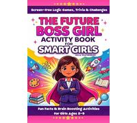 The Future Boss Girl Activity Book for Smart Girls: Screen-Free Logic Games, Trivia & Challenges with Fun Facts and Brain-Boosting Activities for ... for Little Girls (Future Legends Adventures)
