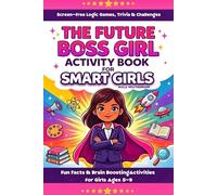 The Future Boss Girl Activity Book for Smart Girls: Screen-Free Logic Games, Trivia & Challenges with Fun Facts and Brain-Boosting Activities for Girls Ages 5-9, Gift for Little Girls