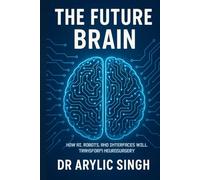 The Future Brain: How AI, Robots, and Interfaces Will Transform Neurosurgery