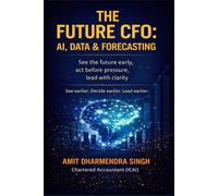 The Future CFO: AI, Data & Forecasting: See the future early, act before pressure, lead with clarity (The Modern CFO Series)