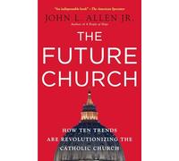 The Future Church: How Ten Trends Are Revolutionizing the Catholic Church