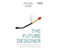 The Future Designer: Anthropology Meets Innovation in Search of Sustainable Design (Routledge Earthscan)