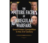 The Future Faces of Irregular Warfare: Great Power Competition in the 21st Century