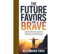 The future favors the brave: Transform Fear Into Fuel and Build the Courage to Create the Life You Want (Transform your life-one powerful month at a ... guides yoThe 30-Day Reset Collection)