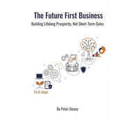 The Future First Business: Building Lifelong Prosperity, Not Short Term Gains