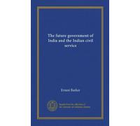 The future government of India and the Indian civil service