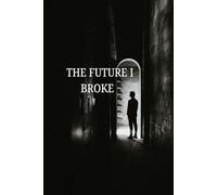 The Future I Broke: When Dreams Become Reality, No One Is Safe