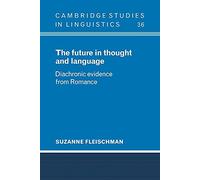 The Future in Thought and Language: Diachronic Evidence from Romance: 36 (Cambridge Studies in Linguistics, Series Number 36)