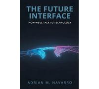 The Future Interface: How We'll Talk to Technology