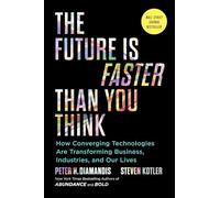 The Future Is Faster Than You Think: How Converging Technologies Are Transforming Business, Industries, and Our Lives (Exponential Technology Series)