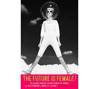 The Future Is Female!: 25 Classic Science Fiction Stories by Women, from Pulp Pioneers to Ursula K. Le Guin [Idioma Inglés]: A Library of America Special Publication