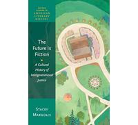 The Future Is Fiction: A Cultural History of Intergenerational Justice (Oxford Studies in American Literary History)