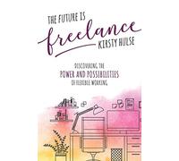 The Future is Freelance: Discovering the Power and Possibilities of Flexible Working
