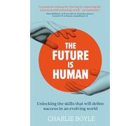The Future is Human: Unlocking the skills that will define success in an evolving world