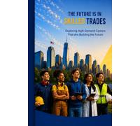 The Future Is in Skilled Trades: Exploring High-Demand Careers That Are Building the Future