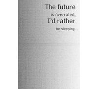 The future is overrated, I'd rather be sleeping. (Short phrases)