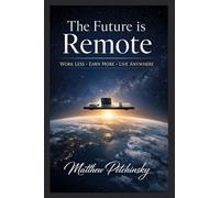 The Future is Remote: Work Less, Earn More, Live Anywhere