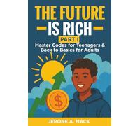 THE FUTURE IS RICH: Basic Wealth & Life Skills (Master Codes For Teenagers & Back To Basics For Adults)