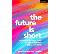 The Future is Short: Contemporary Short Plays for High School and College Students (Methuen Drama Play Collections)