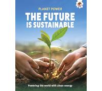 The Future is Sustainable: Powering the world with clean energy (Planet Power)