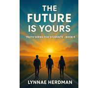 The Future Is Yours: Dreams, Purpose, and Vision for Tomorrow (Truth Series for Students)