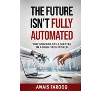 The Future Isn’t Fully Automated: Why Humans Still Matter in a High-Tech World