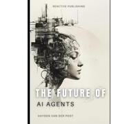 The Future Of AI Agents: Emerging Trends and Opportunities 2025: 4 (AI Agents Masterclass)