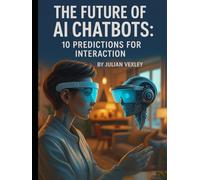The Future of AI Chatbots: 10 Predictions for Interaction (The World of AI: Understanding Tomorrow, Today)