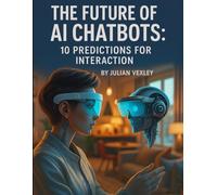 The Future of AI Chatbots: 10 Predictions for Interaction (The World of AI: Understanding Tomorrow, Today)