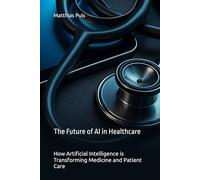 The Future of AI in Healthcare: How Artificial Intelligence is Transforming Medicine and Patient Care